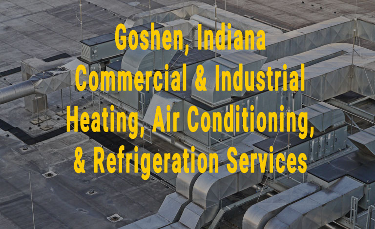 Goshen Indiana Commercial & Industrial Heating Air Conditioning Refrigeration Services